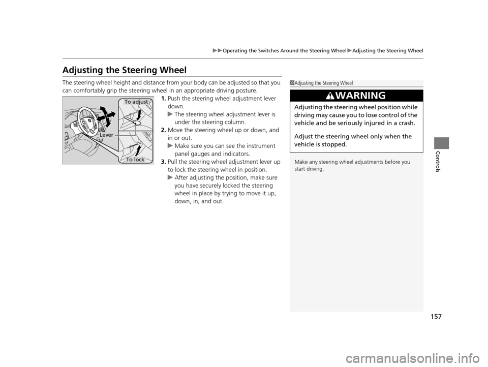 HONDA ODYSSEY 2017 RC1-RC2 / 5.G Owners Manual 157
uuOperating the Switches Around the Steering Wheel uAdjusting the Steering Wheel
Controls
Adjusting the Steering Wheel
The steering wheel height and distance from your body can be adjusted so that