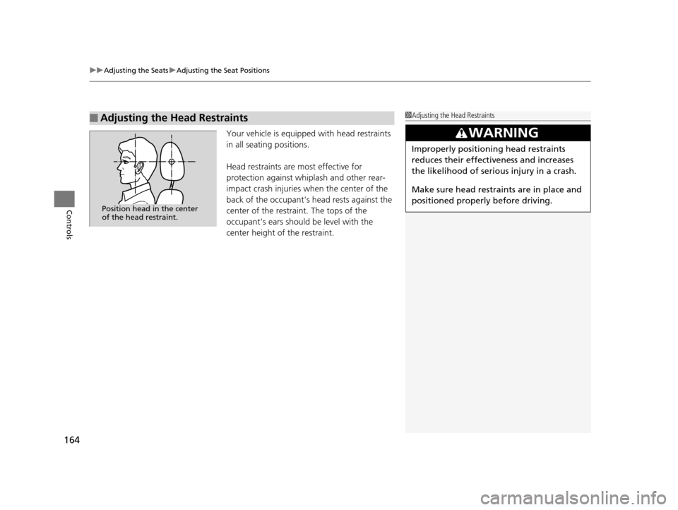 HONDA ODYSSEY 2017 RC1-RC2 / 5.G Owners Manual uuAdjusting the Seats uAdjusting the Seat Positions
164
Controls
Your vehicle is equipped with head restraints
in all seating positions.
Head restraints are most effective for
protection against whi HONDA ODYSSEY 2017 RC1-RC2 / 5.G Owners Manual uuAdjusting the Seats uAdjusting the Seat Positions
164
Controls
Your vehicle is equipped with head restraints
in all seating positions.
Head restraints are most effective for
protection against whi