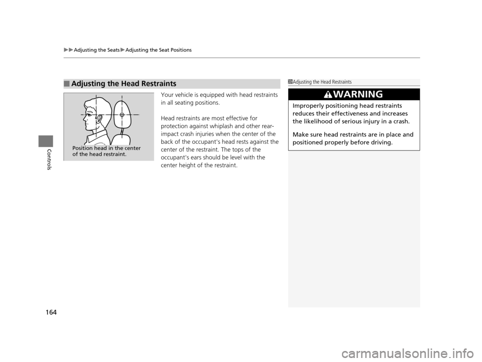 HONDA ODYSSEY 2017 RC1-RC2 / 5.G Owners Manual uuAdjusting the Seats uAdjusting the Seat Positions
164
Controls
Your vehicle is equipped with head restraints 
in all seating positions.
Head restraints are most effective for 
protection against whi