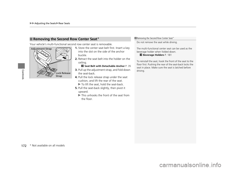 HONDA ODYSSEY 2017 RC1-RC2 / 5.G Owners Manual uuAdjusting the Seats uRear Seats
172
Controls
Your vehicle’s multi-functional seco nd row center seat is removable.
1. Store the center seat belt first. Insert a key 
into the slot on the side of t