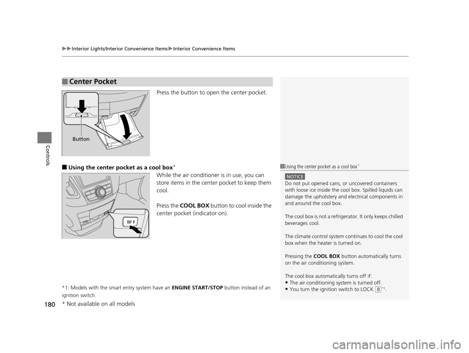 HONDA ODYSSEY 2017 RC1-RC2 / 5.G Owners Manual uuInterior Lights/Interior Convenience Items uInterior Convenience Items
180
Controls
Press the button to open the center pocket.
■Using the center pocket as a cool box*
While the air conditioner is