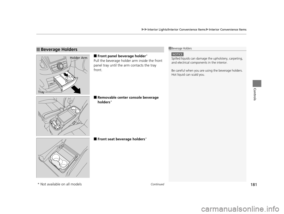 HONDA ODYSSEY 2017 RC1-RC2 / 5.G Owners Manual Continued181
uuInterior Lights/Interior Convenience Items uInterior Convenience Items
Controls
■Front panel beverage holder*
Pull the beverage holder arm inside the front 
panel tray until the ar m 
