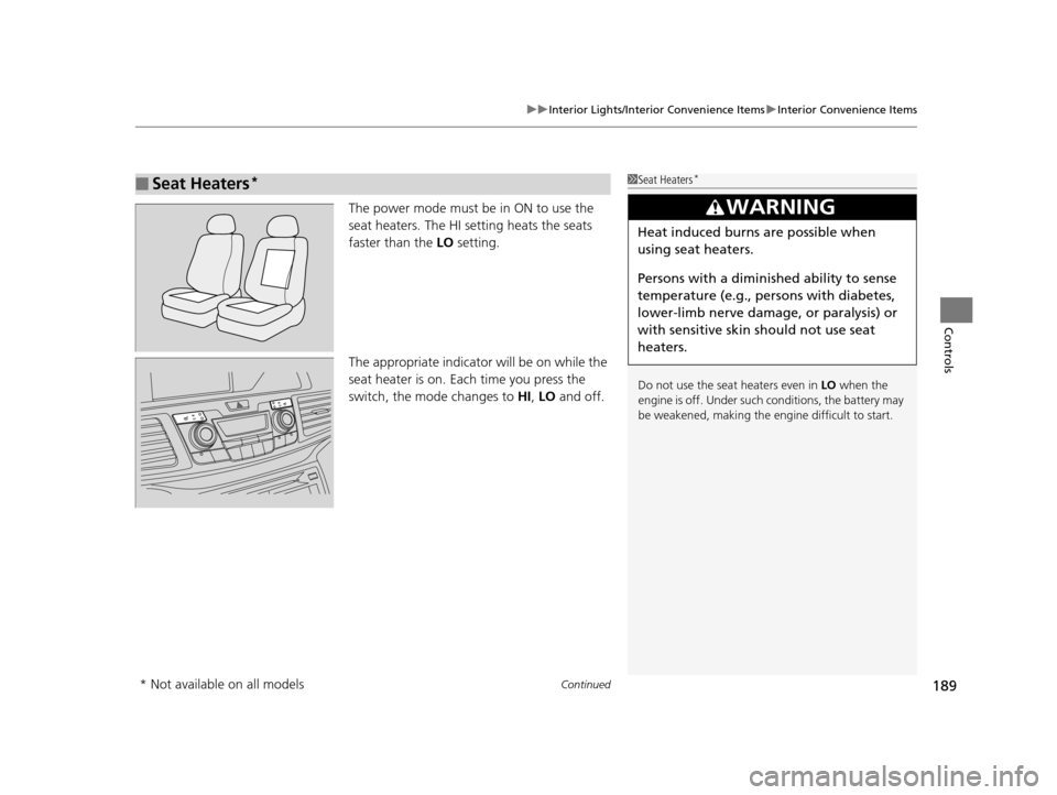 HONDA ODYSSEY 2017 RC1-RC2 / 5.G Owners Guide Continued189
uuInterior Lights/Interior Convenience Items uInterior Convenience Items
Controls
The power mode must be in ON to use the 
seat heaters. The HI setting heats the seats 
faster than the  L