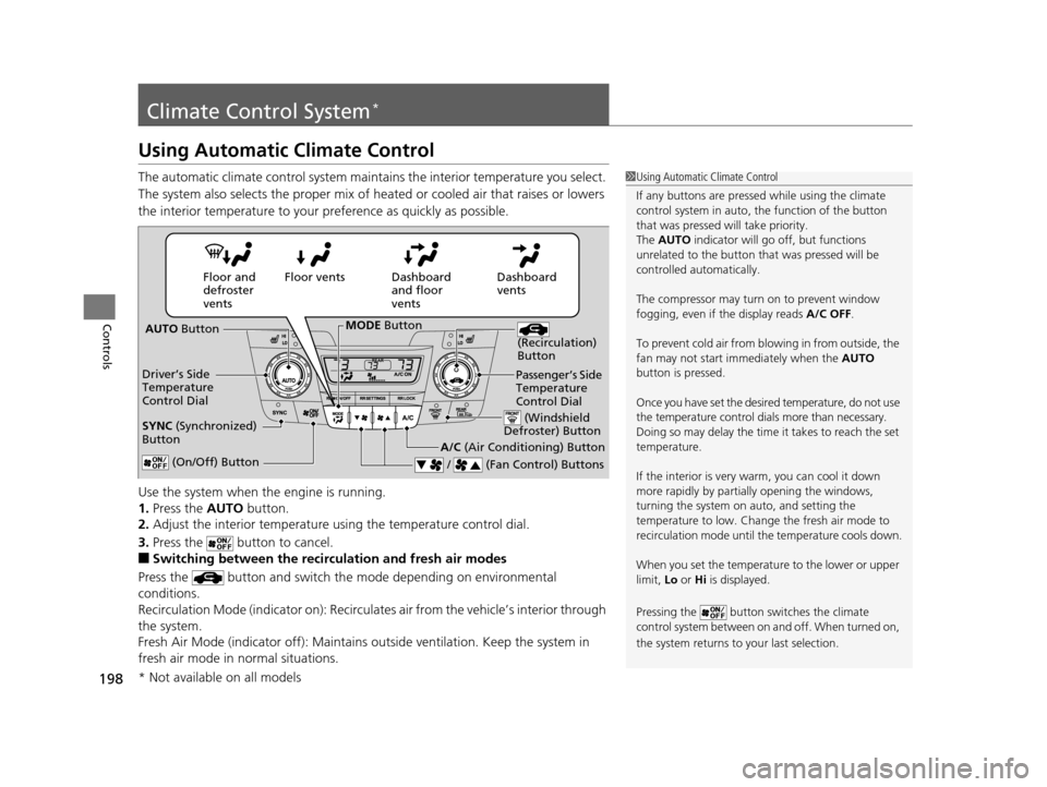 HONDA ODYSSEY 2017 RC1-RC2 / 5.G User Guide 198
Controls
Climate Control System*
Using Automatic Climate Control
The automatic climate control system maintains the interior temperature you select. 
The system also selects the proper mix of heat