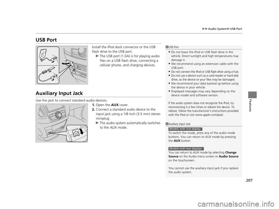 HONDA ODYSSEY 2017 RC1-RC2 / 5.G Owners Manual 207
uuAudio System uUSB Port
Features
USB Port
Install the iPod dock connector or the USB
flash drive to the USB port.
u The USB port (1.0A) is for playing audio
files on a USB flash drive, connecti HONDA ODYSSEY 2017 RC1-RC2 / 5.G Owners Manual 207
uuAudio System uUSB Port
Features
USB Port
Install the iPod dock connector or the USB
flash drive to the USB port.
u The USB port (1.0A) is for playing audio
files on a USB flash drive, connecti