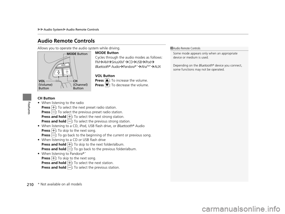 HONDA ODYSSEY 2017 RC1-RC2 / 5.G Owners Manual 210
uuAudio System uAudio Remote Controls
Features
Audio Remote Controls
Allows you to operate the audio system while driving.
MODE Button
Cycles through the audio modes as follows:
FMAM SiriusX