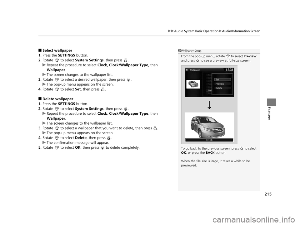 HONDA ODYSSEY 2017 RC1-RC2 / 5.G Owners Manual 215
uuAudio System Basic Operation uAudio/Information Screen
Features
■Select wallpaper
1. Press the SETTINGS button.
2. Rotate   to select  System Settings, then press  .
u Repeat the procedure to 