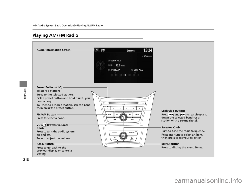 HONDA ODYSSEY 2017 RC1-RC2 / 5.G Owners Manual 218
uuAudio System Basic Operation uPlaying AM/FM Radio
Features
Playing AM/FM Radio
Audio/Information Screen
FM/AM Button
Press to select a band. Preset Buttons (1-6)
To store a station:
Tune to the 