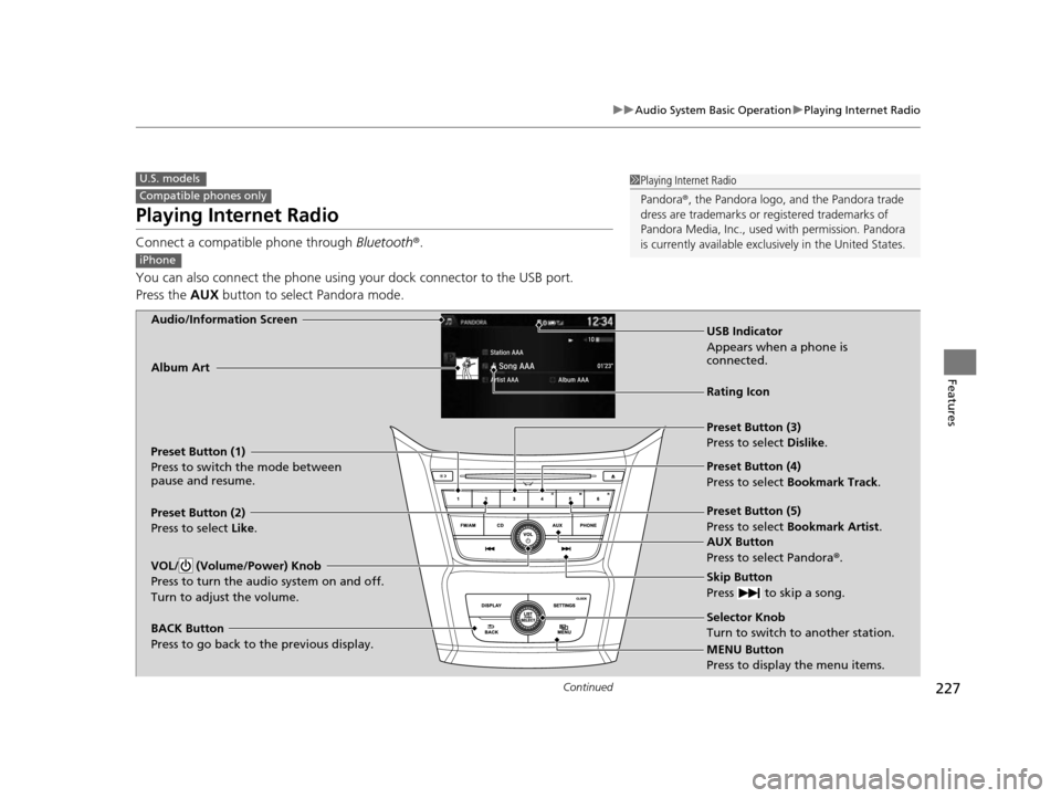 HONDA ODYSSEY 2017 RC1-RC2 / 5.G Owners Manual 227
uuAudio System Basic Operation uPlaying Internet Radio
Continued
Features
Playing Internet Radio
Connect a compatible phone through  Bluetooth®.
You can also connect the phone using your dock con