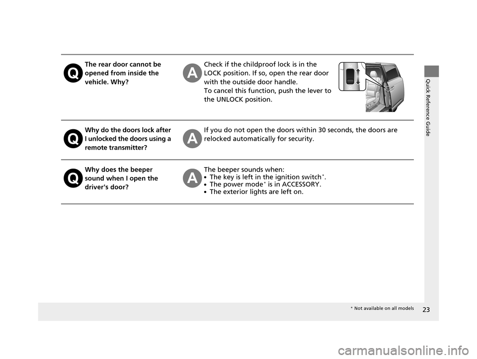 HONDA ODYSSEY 2017 RC1-RC2 / 5.G Owners Manual 23
Quick Reference Guide
The rear door cannot be 
opened from inside the 
vehicle. Why?Check if the childproof lock is in the 
LOCK position. If so, open the rear door 
with the outside door handle.
T