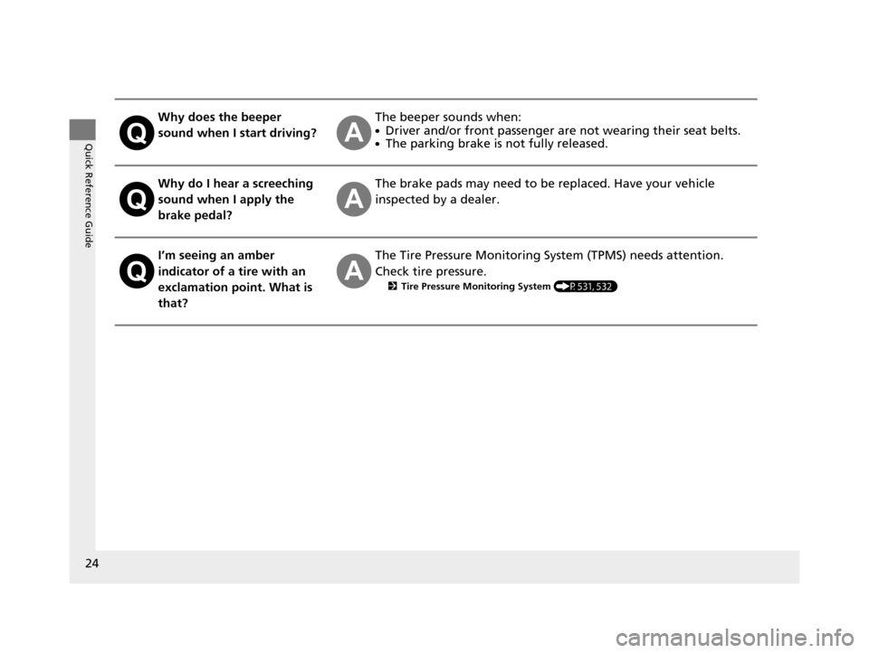 HONDA ODYSSEY 2017 RC1-RC2 / 5.G Owners Manual 24
Quick Reference Guide
Why does the beeper
sound when I start driving?The beeper sounds when:●Driver and/or front passenger are not wearing their seat belts.●The parking brake is not fully rele HONDA ODYSSEY 2017 RC1-RC2 / 5.G Owners Manual 24
Quick Reference Guide
Why does the beeper
sound when I start driving?The beeper sounds when:●Driver and/or front passenger are not wearing their seat belts.●The parking brake is not fully rele