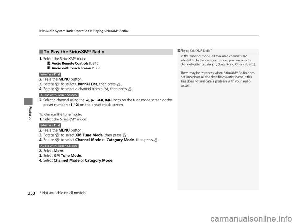 HONDA ODYSSEY 2017 RC1-RC2 / 5.G Owners Manual uuAudio System Basic Operation uPlaying SiriusXM ® Radio*
250
Features
1. Select the SiriusXM® mode.
2 Audio Remote Controls  P. 210
2 Audio with Touch Screen  P. 235
2.Press the  MENU button.
3. Ro