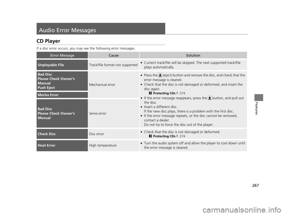 HONDA ODYSSEY 2017 RC1-RC2 / 5.G Owners Manual 267
Features
Audio Error Messages
CD Player
If a disc error occurs, you may see the following error messages.
Error MessageCauseSolution
Unplayable FileTrack/file format not supported●Current track/
