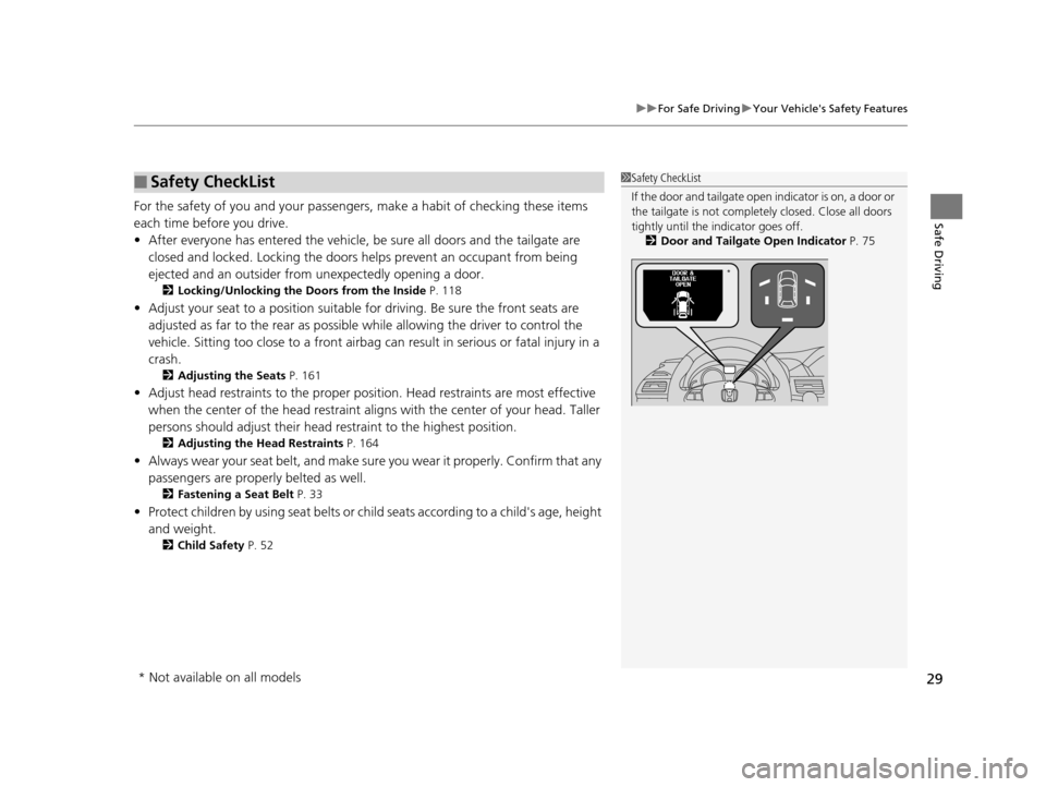 HONDA ODYSSEY 2017 RC1-RC2 / 5.G Owners Manual 29
uuFor Safe Driving uYour Vehicles Safety Features
Safe DrivingFor the safety of you and your passengers, make a habit of checking these items 
each time before you drive.
• After everyone has en