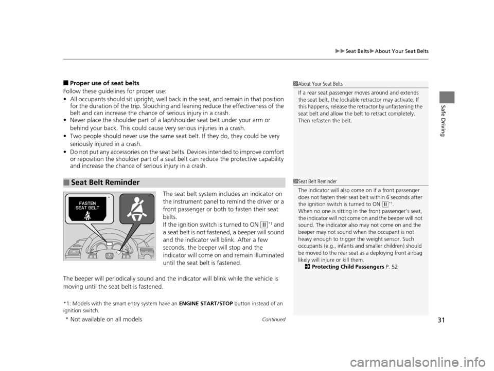 HONDA ODYSSEY 2017 RC1-RC2 / 5.G Owners Manual Continued31
uuSeat Belts uAbout Your Seat Belts
Safe Driving
■Proper use of seat belts
Follow these guidelines for proper use:
• All occupants should sit upright, well back  in the seat, and remai