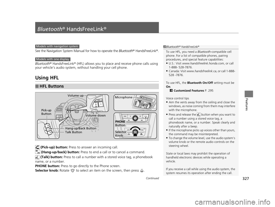 HONDA ODYSSEY 2017 RC1-RC2 / 5.G Owners Manual 327Continued
Features
Bluetooth® HandsFreeLink ®
See the Navigation System Manual for how to operate the  Bluetooth® HandsFreeLink® .
Bluetooth ® HandsFreeLink ® (HFL) allows you to place  and r