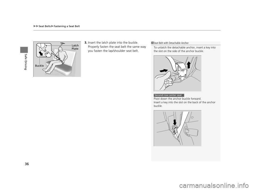 HONDA ODYSSEY 2017 RC1-RC2 / 5.G Owners Manual uuSeat Belts uFastening a Seat Belt
36
Safe Driving
3. Insert the latch plate into the buckle. 
Properly fasten the seat belt the same way 
you fasten the lap/shoulder seat belt.1Seat Belt with Detach