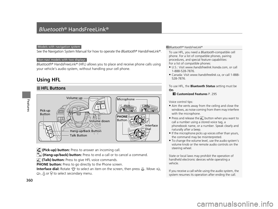 HONDA ODYSSEY 2017 RC1-RC2 / 5.G Owners Manual 360
Features
Bluetooth® HandsFreeLink ®
See the Navigation System Manu al for how to operate the Bluetooth® HandsFreeLink ®.
Bluetooth ® HandsFreeLink ® (HFL) allows you to place and receive pho