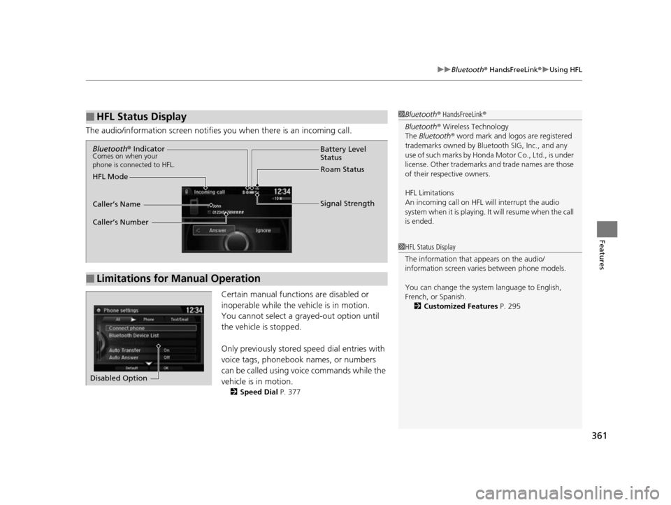 HONDA ODYSSEY 2017 RC1-RC2 / 5.G Owners Manual 361
uuBluetooth ® HandsFreeLink ®u Using HFL
Features
The audio/information scr een notifies you when there is an incoming call.
Certain manual functions are disabled or
inoperable while the ve hic HONDA ODYSSEY 2017 RC1-RC2 / 5.G Owners Manual 361
uuBluetooth ® HandsFreeLink ®u Using HFL
Features
The audio/information scr een notifies you when there is an incoming call.
Certain manual functions are disabled or
inoperable while the ve hic