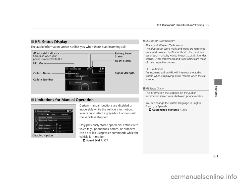 HONDA ODYSSEY 2017 RC1-RC2 / 5.G Owners Manual 361
uuBluetooth ® HandsFreeLink ®u Using HFL
Features
The audio/information scr een notifies you when there is an incoming call.
Certain manual functions are disabled or 
inoperable while the ve hic