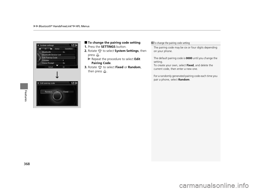 HONDA ODYSSEY 2017 RC1-RC2 / 5.G Owners Manual uuBluetooth ® HandsFreeLink ®u HFL Menus
368
Features
■To change the pairing code setting
1. Press the SETTINGS button.
2. Rotate to select System Settings, then
press .
u Repeat the procedure HONDA ODYSSEY 2017 RC1-RC2 / 5.G Owners Manual uuBluetooth ® HandsFreeLink ®u HFL Menus
368
Features
■To change the pairing code setting
1. Press the SETTINGS button.
2. Rotate to select System Settings, then
press .
u Repeat the procedure