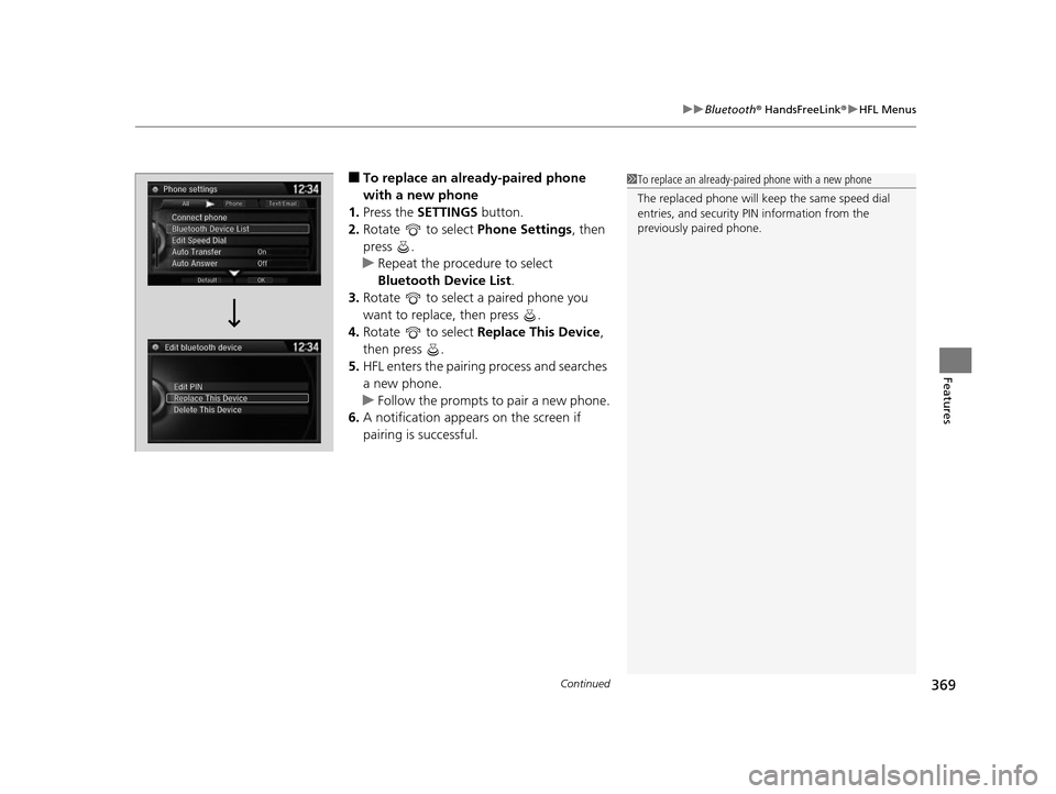 HONDA ODYSSEY 2017 RC1-RC2 / 5.G Owners Manual Continued369
uuBluetooth ® HandsFreeLink ®u HFL Menus
Features
■To replace an already-paired phone
with a new phone
1. Press the SETTINGS button.
2. Rotate to select Phone Settings, then
pr HONDA ODYSSEY 2017 RC1-RC2 / 5.G Owners Manual Continued369
uuBluetooth ® HandsFreeLink ®u HFL Menus
Features
■To replace an already-paired phone
with a new phone
1. Press the SETTINGS button.
2. Rotate to select Phone Settings, then
pr