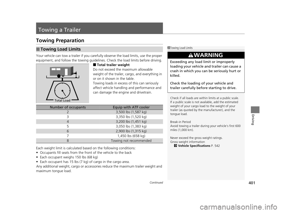 HONDA ODYSSEY 2017 RC1-RC2 / 5.G Owners Manual 401Continued
Driving
Towing a Trailer
Towing Preparation
Your vehicle can tow a trailer if you carefully observe the load limits, use the proper 
equipment, and follow the towing guidelin es. Check th