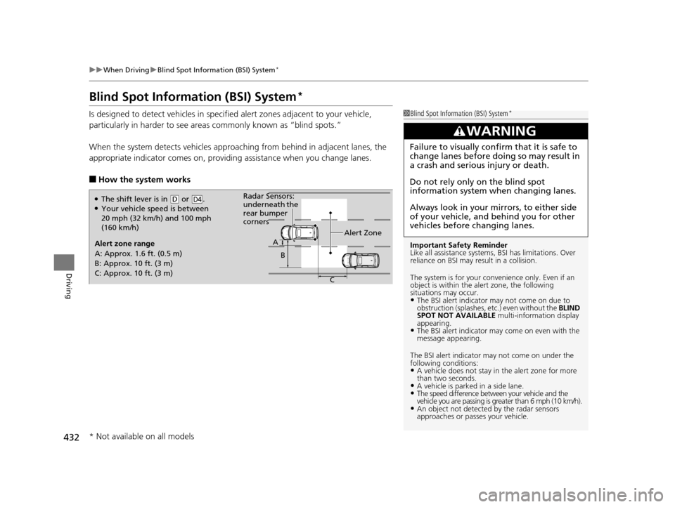 HONDA ODYSSEY 2017 RC1-RC2 / 5.G Owners Manual 432
uuWhen Driving uBlind Spot Information (BSI) System*
Driving
Blind Spot Information (BSI) System*
Is designed to detect vehicl es in specified alert zones adjacent to your vehicle, 
particularly i