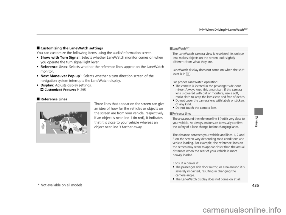 HONDA ODYSSEY 2017 RC1-RC2 / 5.G User Guide 435
uuWhen Driving uLaneWatchTM*
Driving
■Customizing the La neWatch settings
You can customize the following items using the audio/information screen.
• Show with Turn Signal : Selects whether La