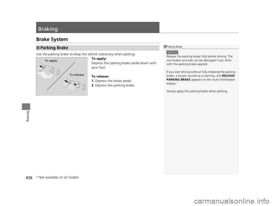 HONDA ODYSSEY 2017 RC1-RC2 / 5.G Owners Manual 436
Driving
Braking
Brake System
Use the parking brake to keep the vehicle stationary when parking.To apply:
Depress the parking brake pedal down with 
your foot.
To release:
1.Depress the brake pedal