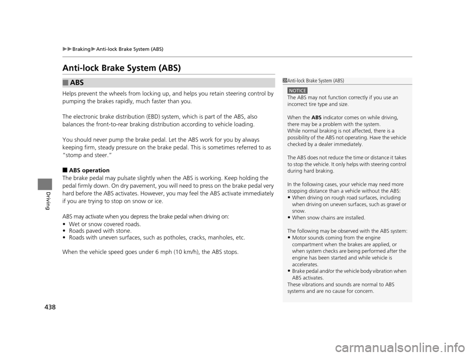 HONDA ODYSSEY 2017 RC1-RC2 / 5.G Owners Guide 438
uuBraking uAnti-lock Brake System (ABS)
Driving
Anti-lock Brake System (ABS)
Helps prevent the wheels from locking up, an d helps you retain steering control by 
pumping the brakes rapidly, much f