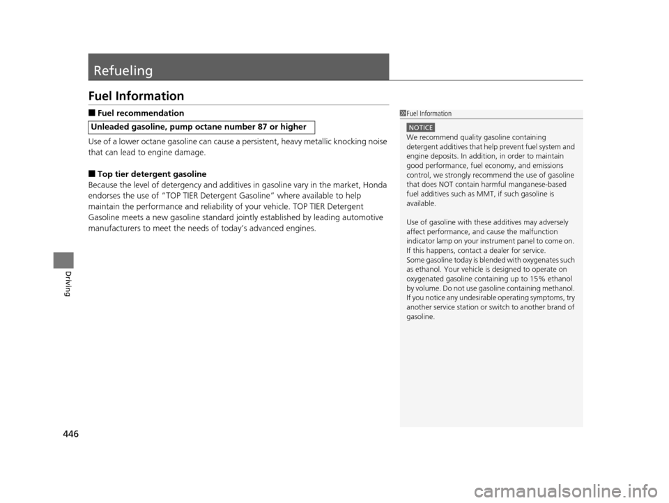 HONDA ODYSSEY 2017 RC1-RC2 / 5.G Owners Manual 446
Driving
Refueling
Fuel Information
■Fuel recommendation
Use of a lower octane gasoline can cause a persistent, heavy metallic knocking noise 
that can lead to engine damage.
■Top tier detergen