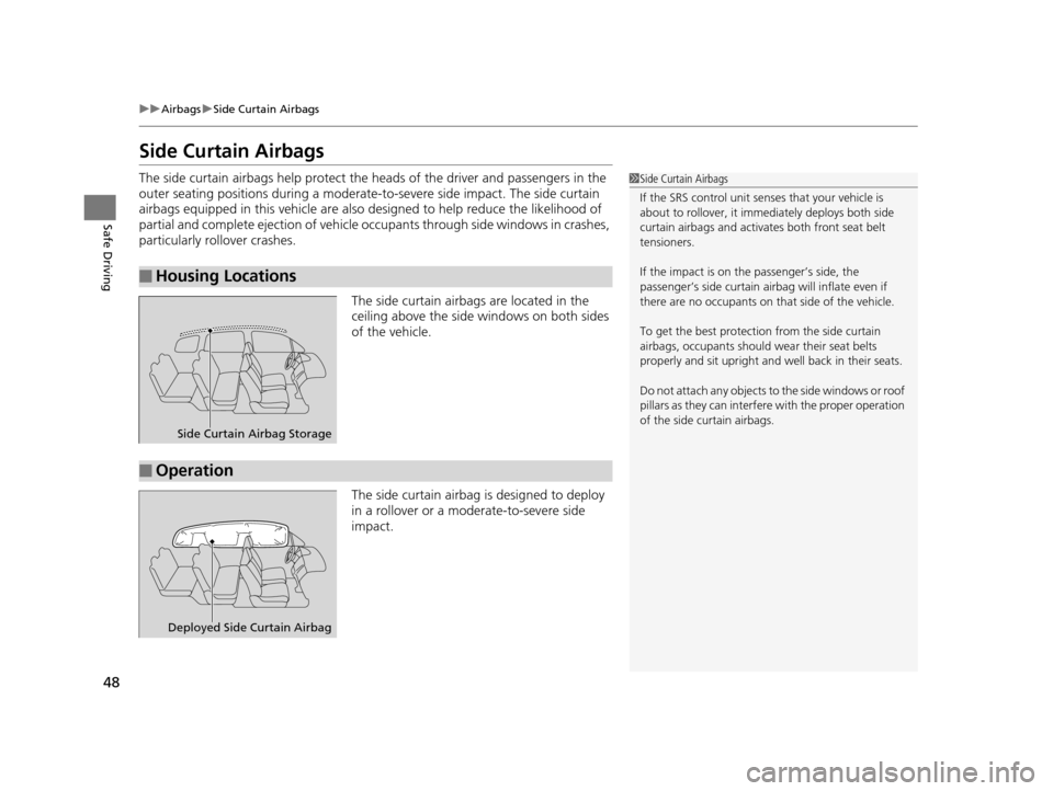 HONDA ODYSSEY 2017 RC1-RC2 / 5.G Owners Manual 48
uuAirbags uSide Curtain Airbags
Safe Driving
Side Curtain Airbags
The side curtain airbags help  protect the heads of the driver and passengers in the 
outer seating positions during a moderate-to 