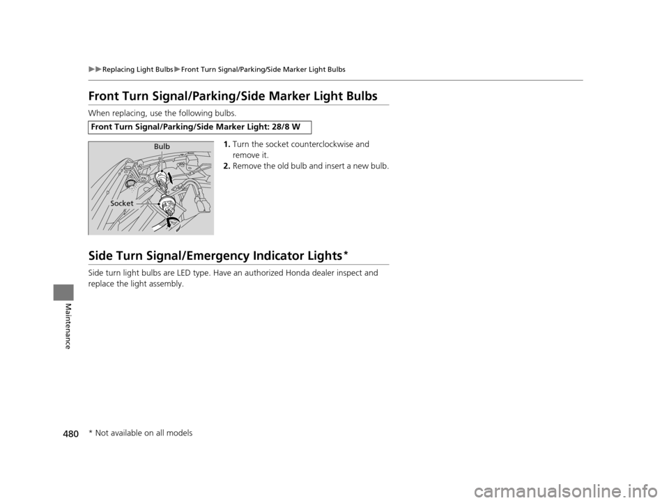 HONDA ODYSSEY 2017 RC1-RC2 / 5.G Owners Manual 480
uuReplacing Light Bulbs uFront Turn Signal/Parking/Side Marker Light Bulbs
Maintenance
Front Turn Signal/Parking/Side Marker Light Bulbs
When replacing, use the following bulbs.
1.Turn the socket 