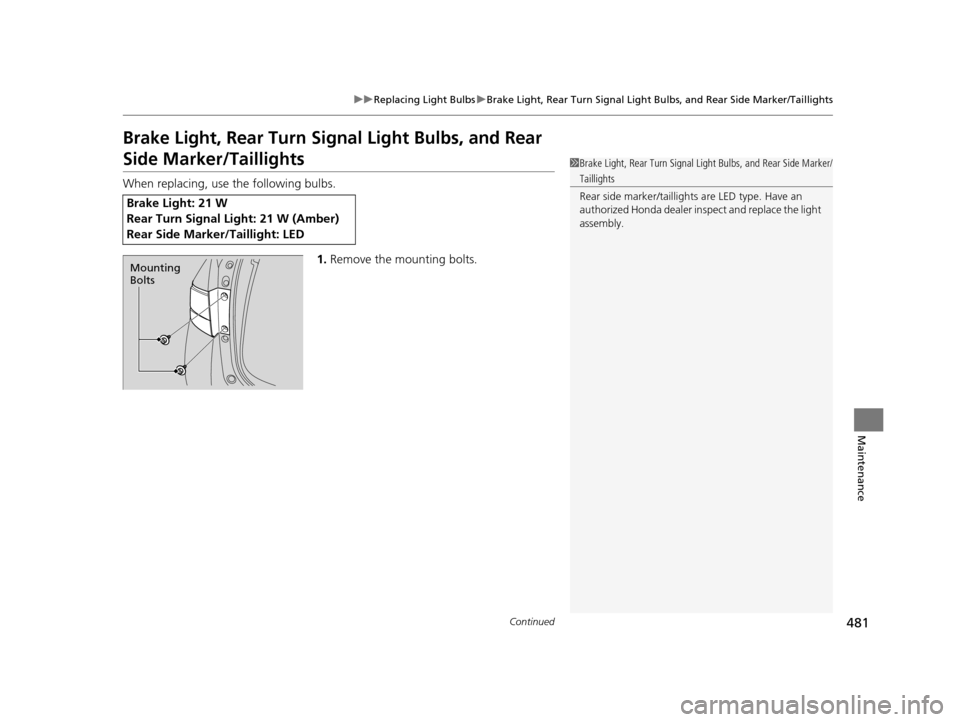 HONDA ODYSSEY 2017 RC1-RC2 / 5.G User Guide 481
uuReplacing Light Bulbs uBrake Light, Rear Turn Signal Light Bulbs, and Rear Side Marker/Taillights
Continued
Maintenance
Brake Light, Rear Turn Si gnal Light Bulbs, and Rear 
Side Marker/Tailligh