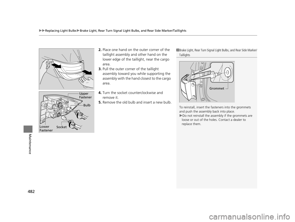 HONDA ODYSSEY 2017 RC1-RC2 / 5.G Owners Manual uuReplacing Light Bulbs uBrake Light, Rear Turn Signal Light Bul bs, and Rear Side Marker/Taillights
482
Maintenance
2.Place one hand on the outer corner of the 
taillight assembly and other hand on t