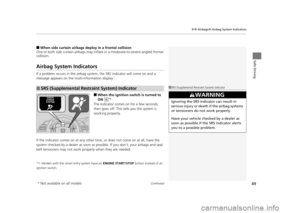 HONDA ODYSSEY 2017 RC1-RC2 / 5.G Owners Manual Continued49
uuAirbags uAirbag System Indicators
Safe Driving
■When side curtain airbags deploy in a frontal collision
One or both side curtain airb ags may inflate in a moderate-to-severe angled fro