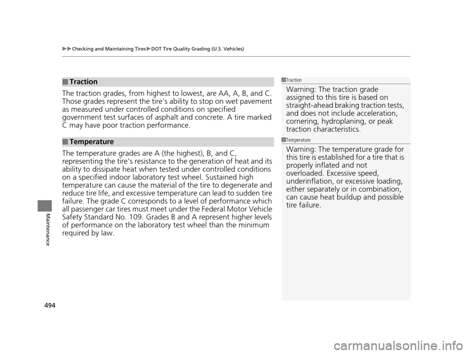 HONDA ODYSSEY 2017 RC1-RC2 / 5.G Owners Manual uuChecking and Maintaining Tires uDOT Tire Quality Grading (U.S. Vehicles)
494
Maintenance
The traction grades, from highest to  lowest, are AA, A, B, and C. 
Those grades represent the tires  abilit