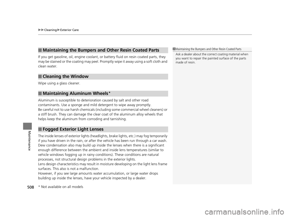HONDA ODYSSEY 2017 RC1-RC2 / 5.G Owners Guide uuCleaning uExterior Care
508
Maintenance
If you get gasoline, oil, engine coolant, or battery fluid on resin coated parts, they 
may be stained or the coating may peel. Prom ptly wipe it away using a