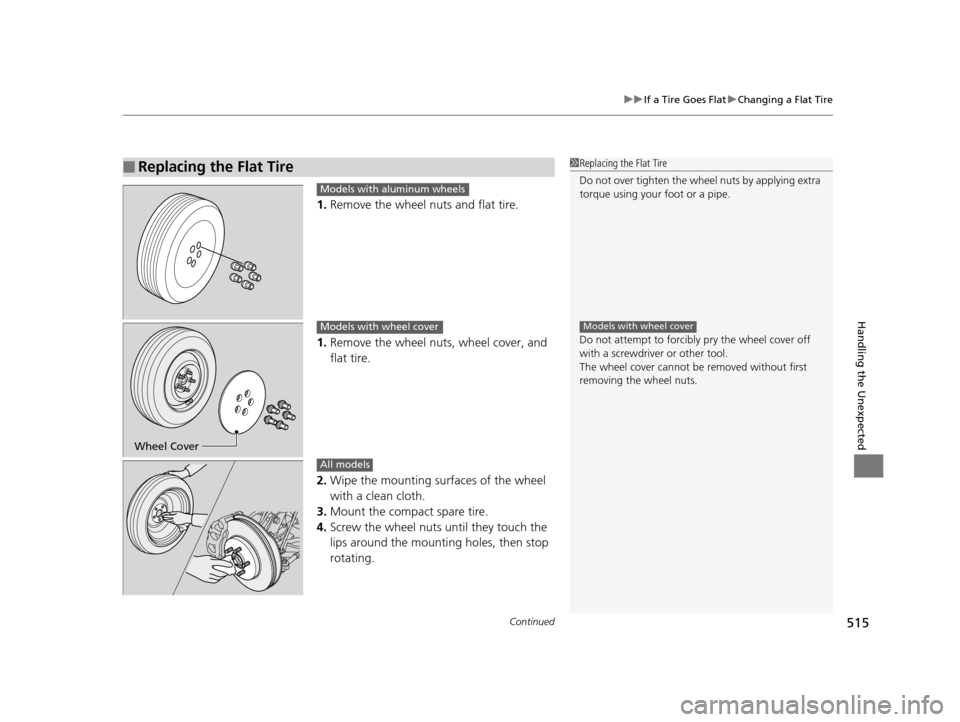 HONDA ODYSSEY 2017 RC1-RC2 / 5.G Owners Manual Continued515
uuIf a Tire Goes Flat uChanging a Flat Tire
Handling the Unexpected
1. Remove the wheel nuts and flat tire.
1. Remove the wheel nuts, wheel cover, and 
flat tire.
2. Wipe the mounting sur