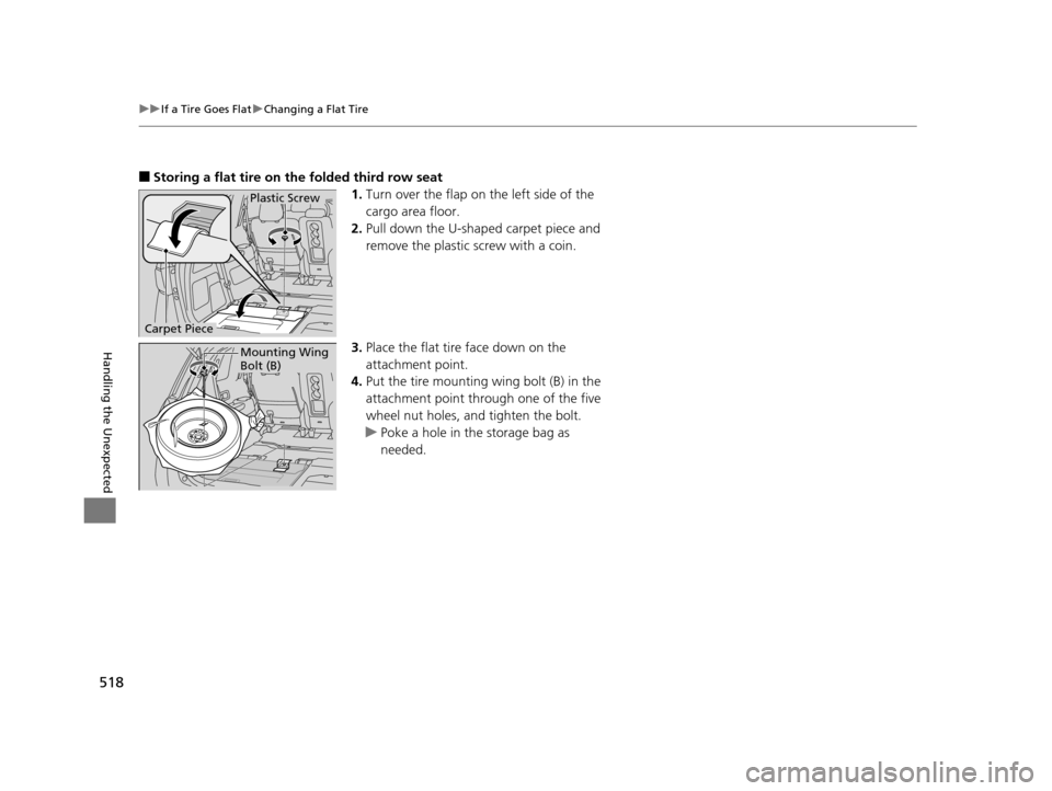 HONDA ODYSSEY 2017 RC1-RC2 / 5.G Owners Manual 518
uuIf a Tire Goes Flat uChanging a Flat Tire
Handling the Unexpected
■Storing a flat tire on  the folded third row seat
1.Turn over the flap on the left side of the 
cargo area floor.
2. Pull dow