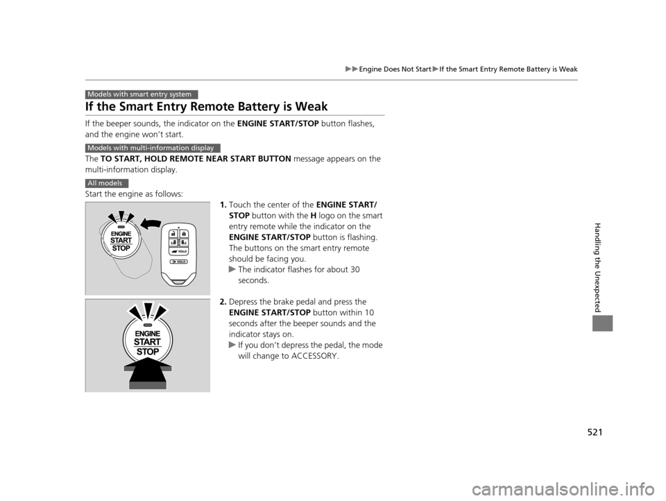 HONDA ODYSSEY 2017 RC1-RC2 / 5.G Service Manual 521
uuEngine Does Not Start uIf the Smart Entry Remote Battery is Weak
Handling the Unexpected
If the Smart Entry Remote Battery is Weak
If the beeper sounds, the indicator on the  ENGINE START/STOP b