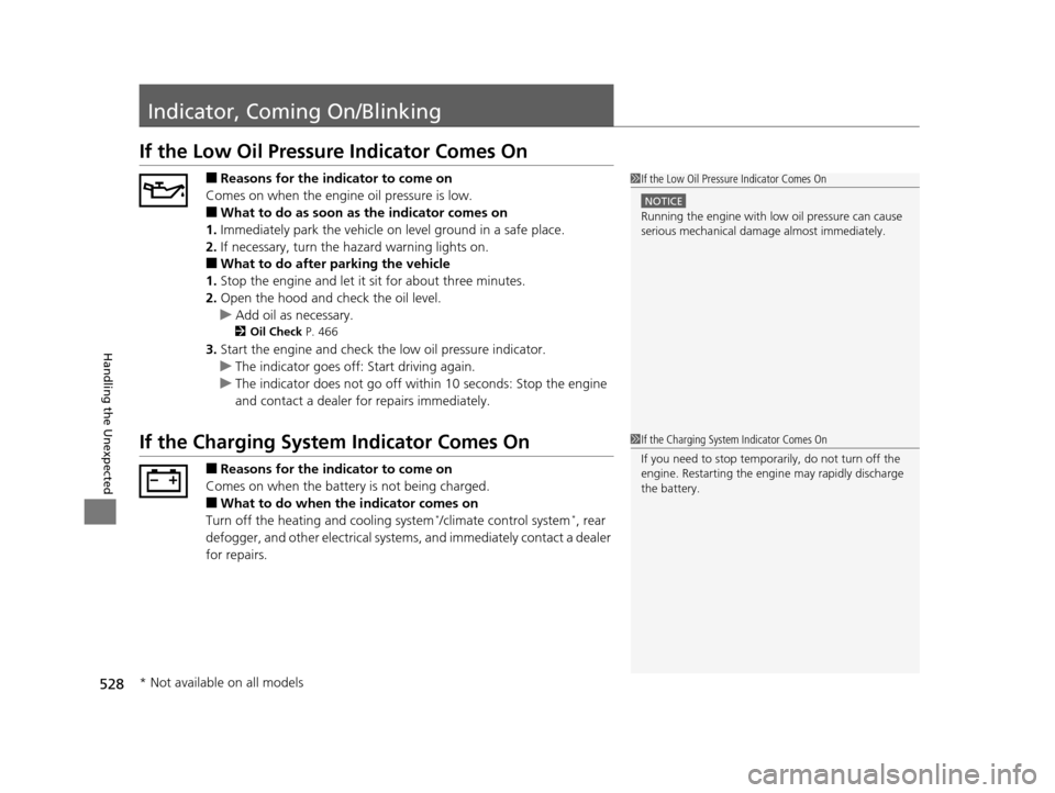 HONDA ODYSSEY 2017 RC1-RC2 / 5.G Service Manual 528
Handling the Unexpected
Indicator, Coming On/Blinking
If the Low Oil Pressure Indicator Comes On
■Reasons for the indicator to come on
Comes on when the engine oil pressure is low.
■What to do