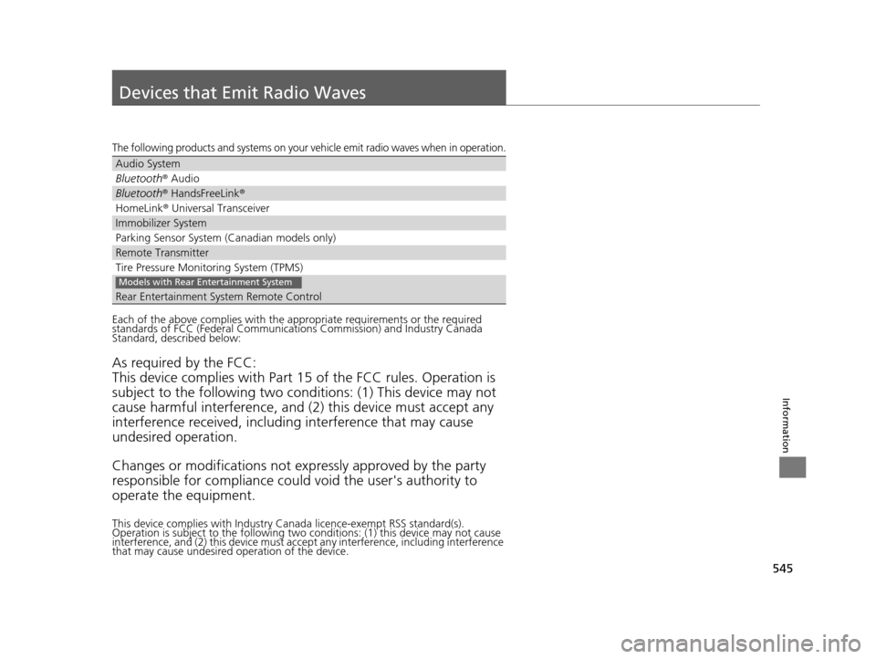 HONDA ODYSSEY 2017 RC1-RC2 / 5.G Owners Manual 545
Information
Devices that Emit Radio Waves
The following products and systems on your vehicle emit radio waves when in operation.
Each of the above complies with the appropriate requirements or the
