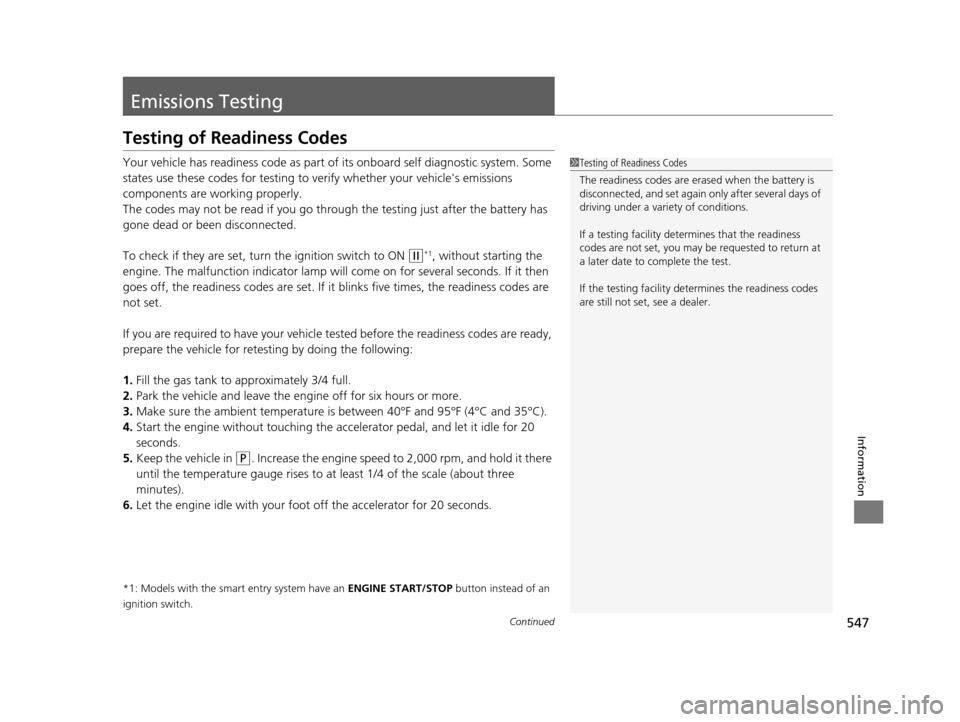 HONDA ODYSSEY 2017 RC1-RC2 / 5.G Workshop Manual 547Continued
Information
Emissions Testing
Testing of Readiness Codes
Your vehicle has readiness code as part of its onboard self diagnostic system. Some 
states use these codes for testing to ve rify