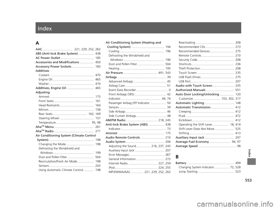 HONDA ODYSSEY 2017 RC1-RC2 / 5.G Owners Manual Index
553
Index
Index
A
AAC...................................  221, 229, 252, 262
ABS (Anti-lock Brake System) ..................  438
AC Power Outlet ......................................  185
Acce