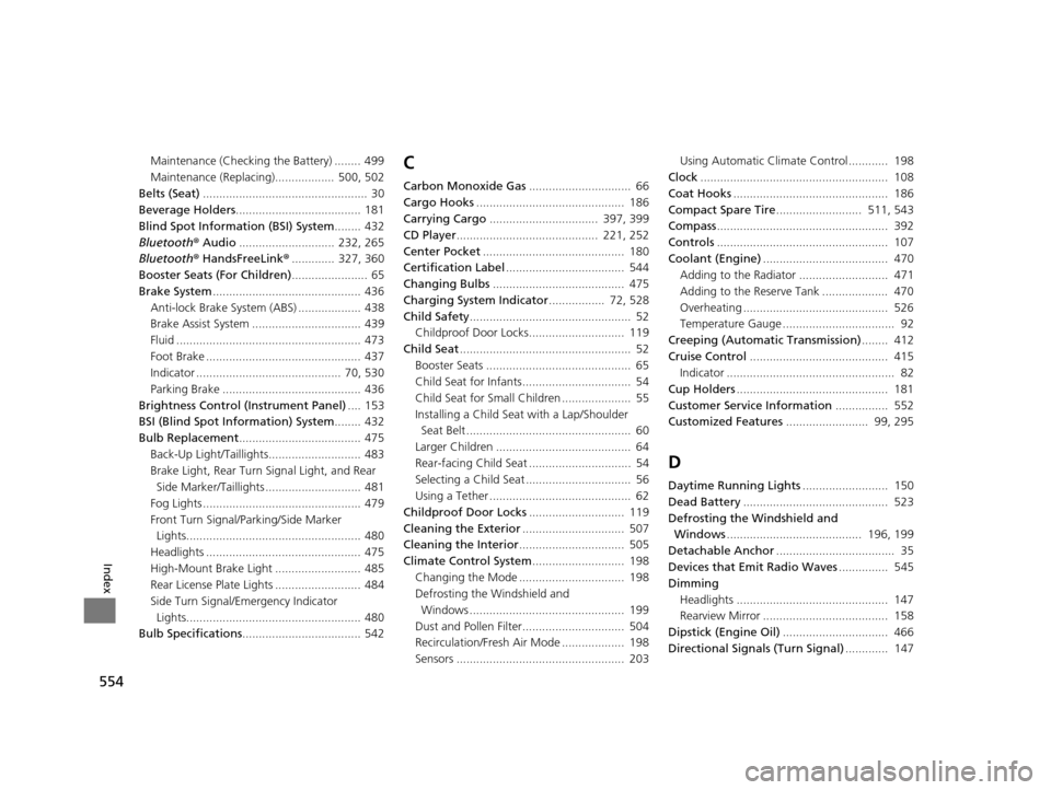 HONDA ODYSSEY 2017 RC1-RC2 / 5.G Owners Guide 554
Index
Maintenance (Checking the Battery) ........ 499
Maintenance (Replacing)..................  500, 502
Belts (Seat) ..................................................  30
Beverage Holders .....
