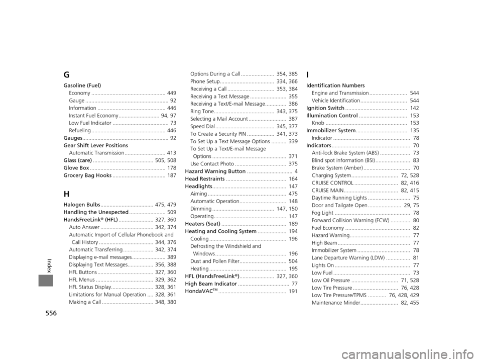 HONDA ODYSSEY 2017 RC1-RC2 / 5.G User Guide 556
Index
G
Gasoline (Fuel)Economy ................................................. 449
Gauge .......................................................  92
Information .................................