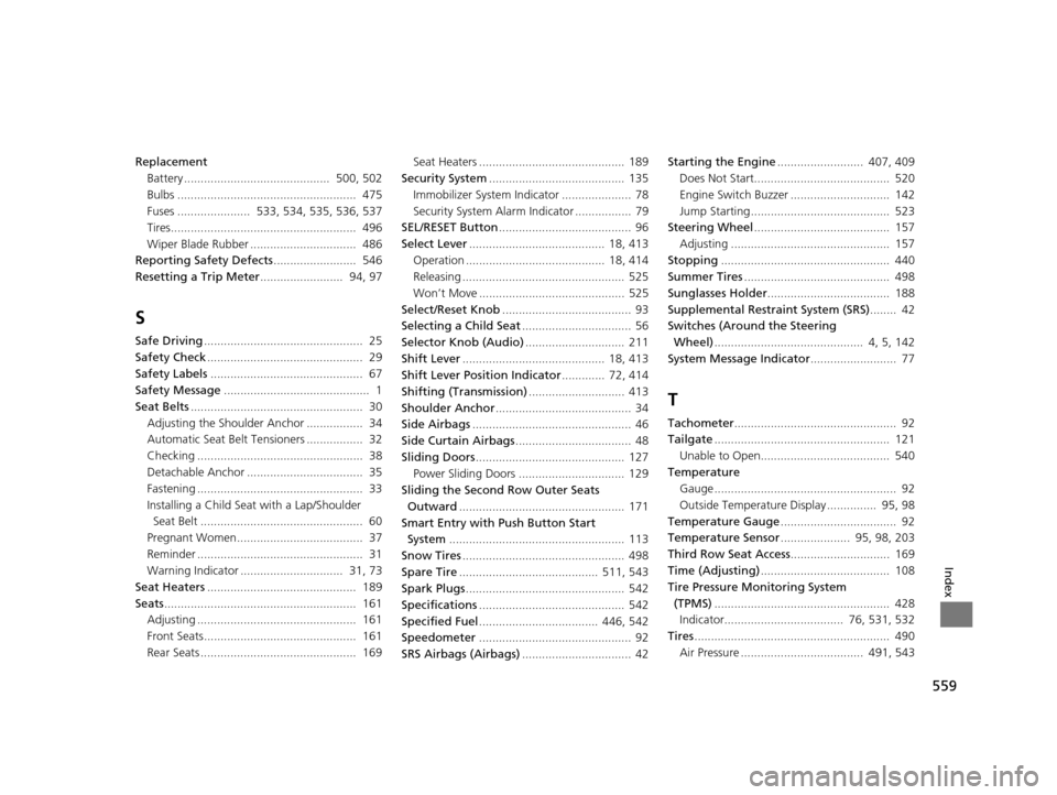 HONDA ODYSSEY 2017 RC1-RC2 / 5.G Owners Manual 559
Index
ReplacementBattery ............................................  500, 502
Bulbs ......................................................  475
Fuses ......................  533, 534, 535, 536, 