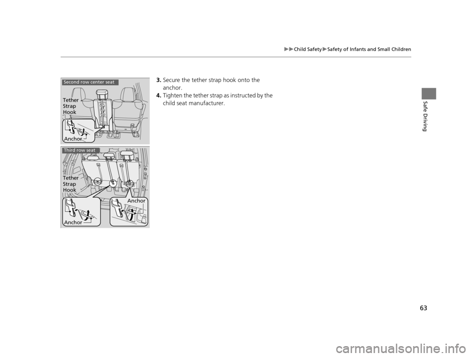 HONDA ODYSSEY 2017 RC1-RC2 / 5.G Repair Manual 63
uuChild Safety uSafety of Infants and Small Children
Safe Driving
3. Secure the tether strap hook onto the 
anchor.
4. Tighten the tether strap  as instructed by the 
child seat manufacturer.Second